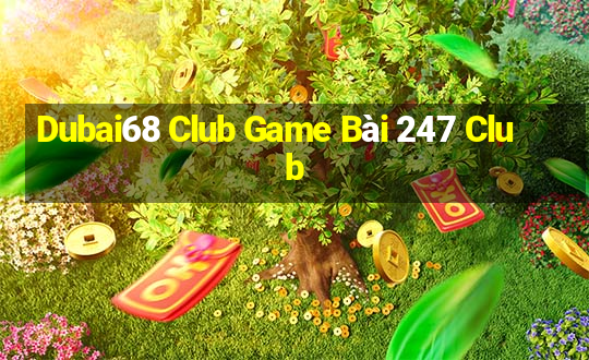 Dubai68 Club Game Bài 247 Club