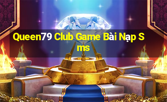 Queen79 Club Game Bài Nạp Sms