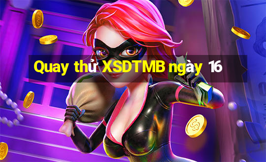 Quay thử XSDTMB ngày 16