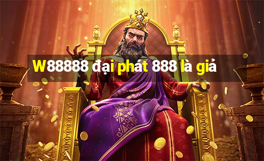 W88888 đại phát 888 là giả