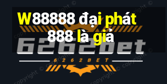 W88888 đại phát 888 là giả