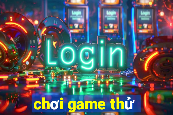 chơi game thử