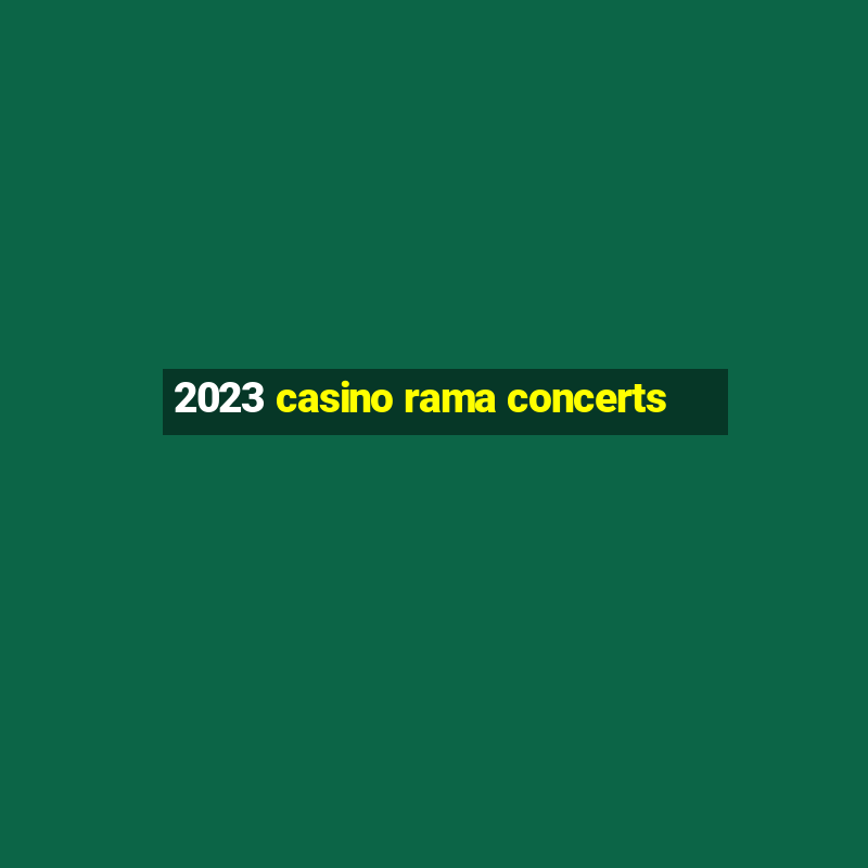 2023 casino rama concerts