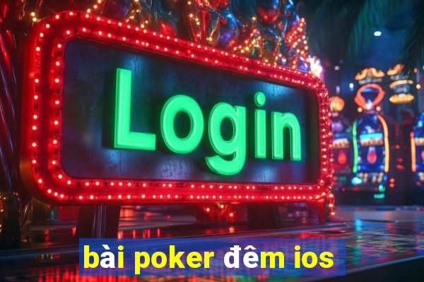 bài poker đêm ios