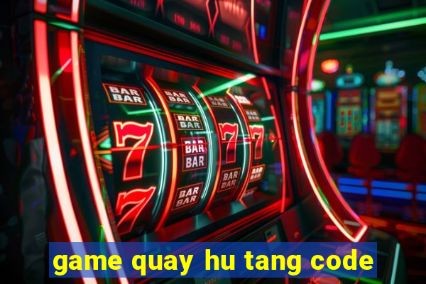 game quay hu tang code