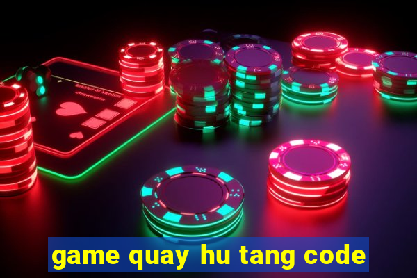 game quay hu tang code