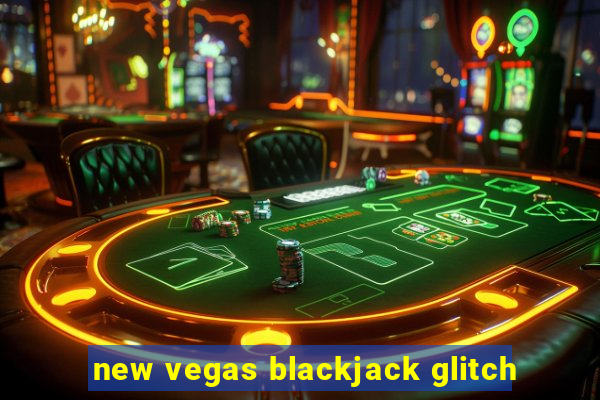 new vegas blackjack glitch