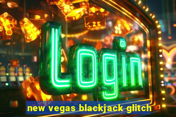 new vegas blackjack glitch