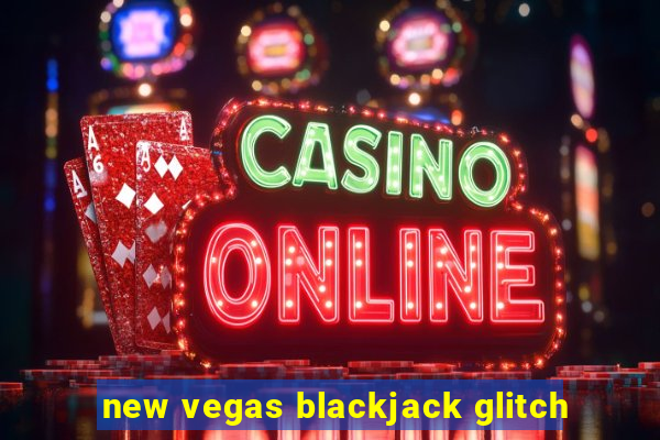 new vegas blackjack glitch