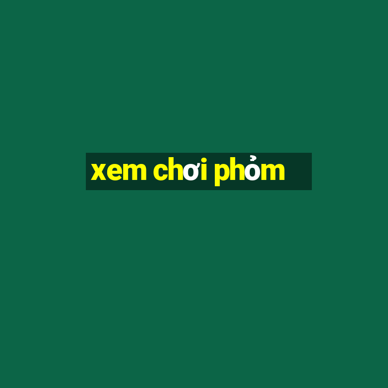 xem chơi phỏm