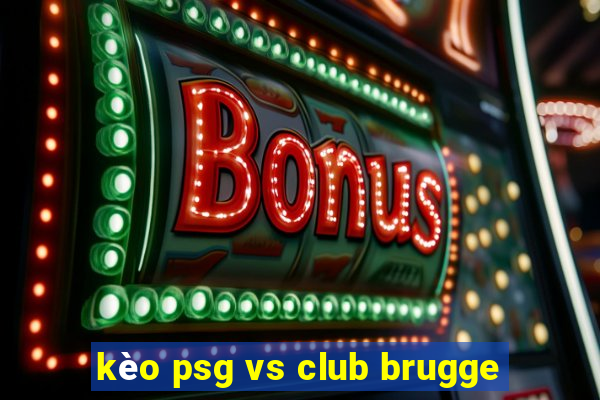 kèo psg vs club brugge