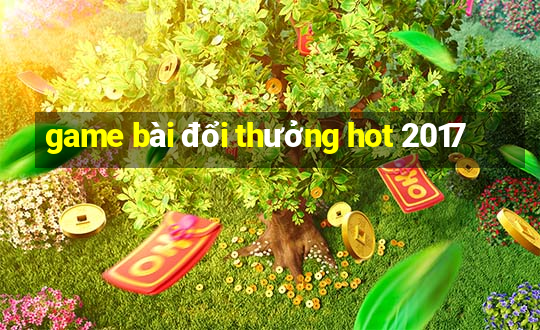 game bài đổi thưởng hot 2017