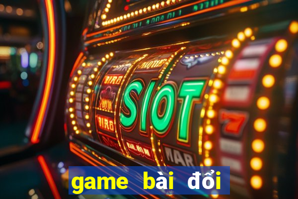 game bài đổi thưởng hot 2017