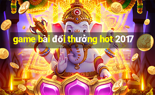 game bài đổi thưởng hot 2017