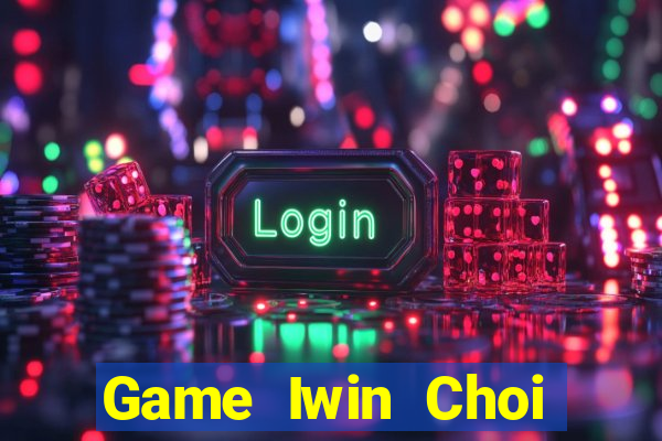 Game Iwin Choi Game Đánh Bài