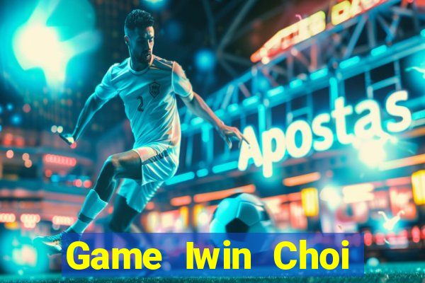 Game Iwin Choi Game Đánh Bài