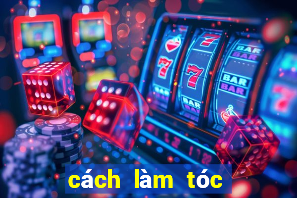 cách làm tóc lâu bết