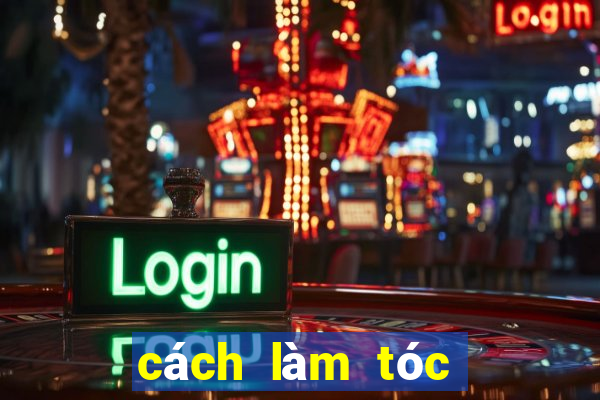 cách làm tóc lâu bết