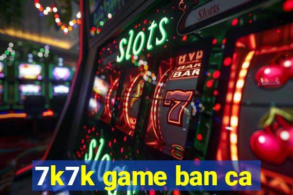 7k7k game ban ca