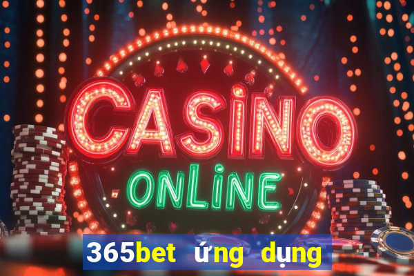 365bet ứng dụng trực tuyến