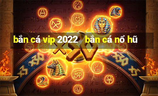 bắn cá vip 2022   bắn cá nổ hũ