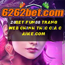 20bet Fun88 trang web chính thức của Caike.com