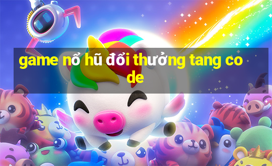 game nổ hũ đổi thưởng tang code