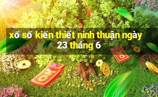 xổ số kiến thiết ninh thuận ngày 23 tháng 6