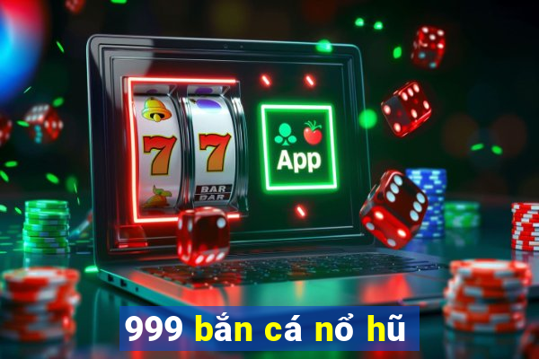 999 bắn cá nổ hũ