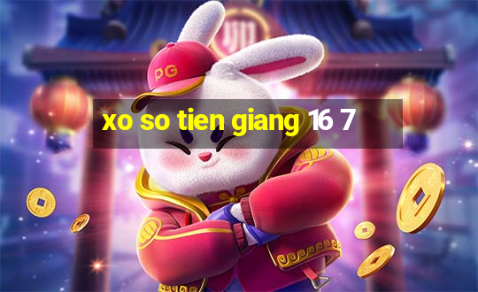 xo so tien giang 16 7