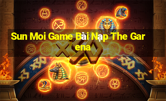 Sun Moi Game Bài Nạp The Garena