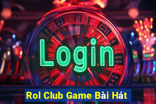 Rol Club Game Bài Hát