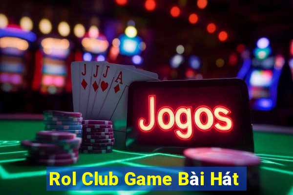 Rol Club Game Bài Hát