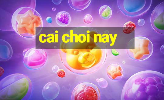 cai choi nay