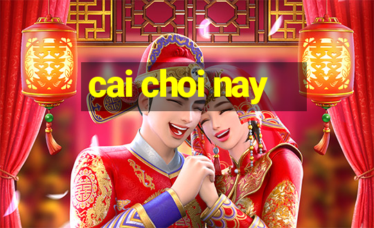 cai choi nay