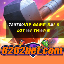 789789Vip Game Bài Slot Đổi Thưởng