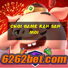 choi game ran san moi