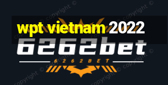 wpt vietnam 2022