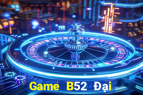 Game B52 Đại Lý Cấp 1 Game Bài