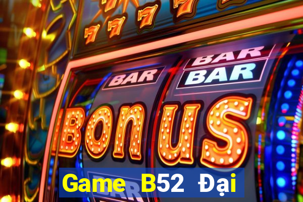 Game B52 Đại Lý Cấp 1 Game Bài