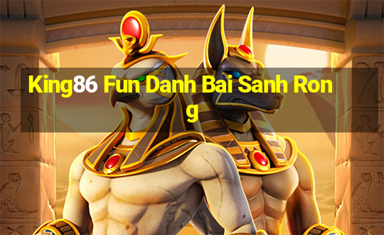 King86 Fun Danh Bai Sanh Rong