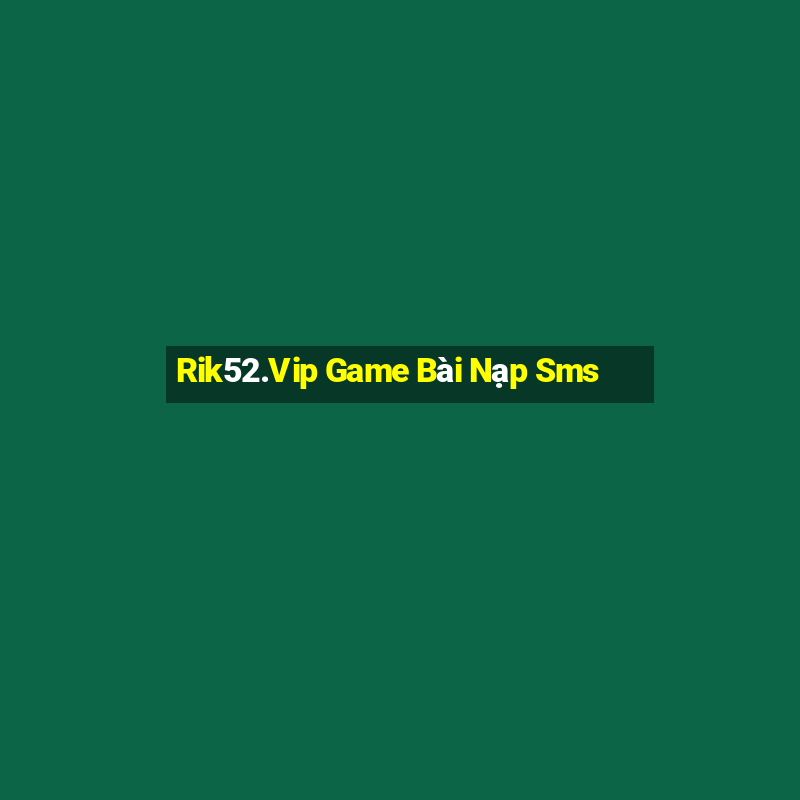 Rik52.Vip Game Bài Nạp Sms