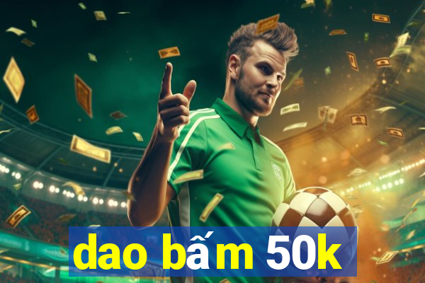 dao bấm 50k