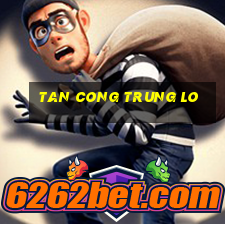 tan cong trung lo