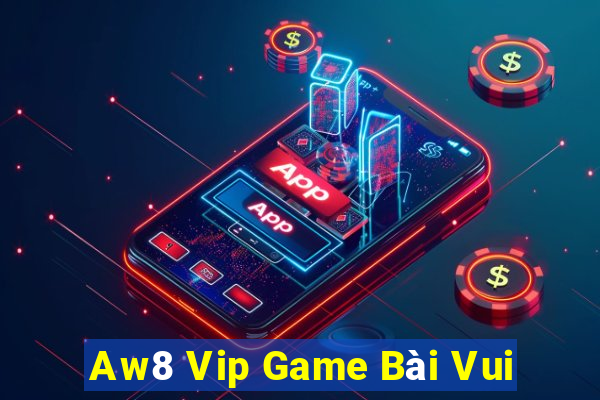 Aw8 Vip Game Bài Vui