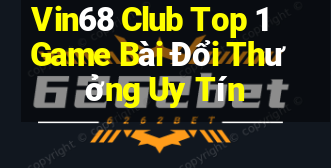 Vin68 Club Top 1 Game Bài Đổi Thưởng Uy Tín