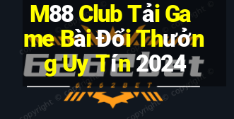 M88 Club Tải Game Bài Đổi Thưởng Uy Tín 2024