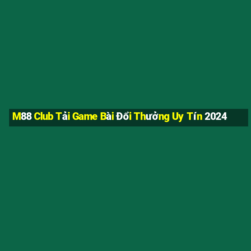 M88 Club Tải Game Bài Đổi Thưởng Uy Tín 2024