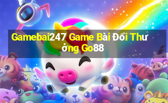 Gamebai247 Game Bài Đổi Thưởng Go88