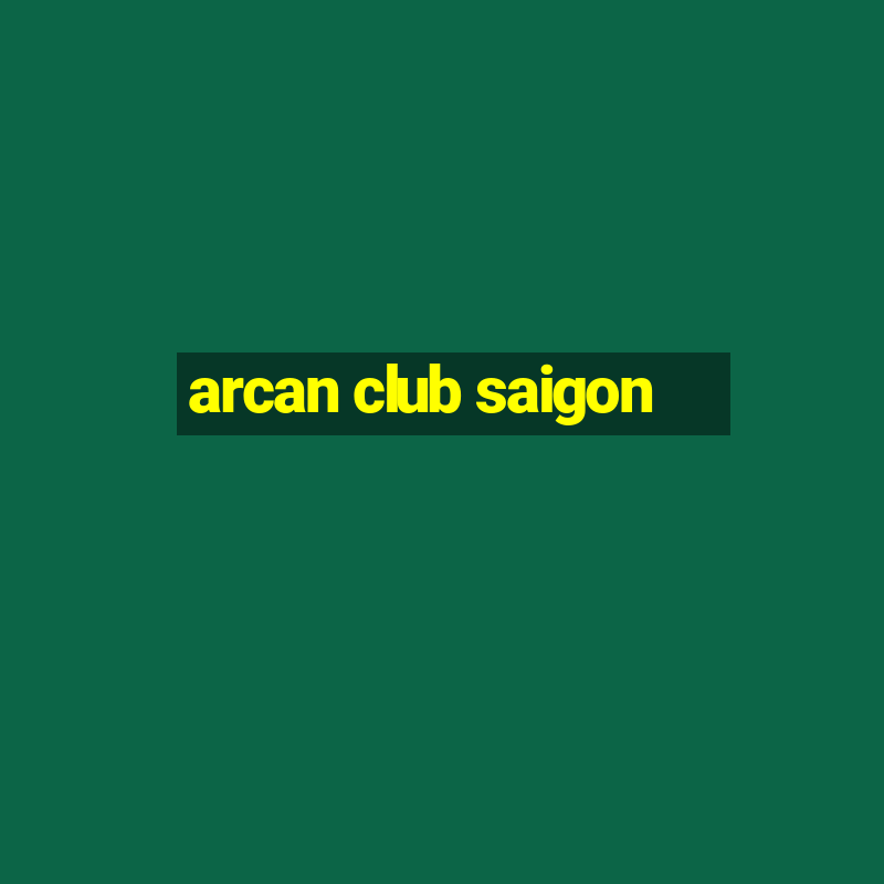 arcan club saigon